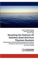 Recycling on Features of Stainless Steel and Pure Titanium Brackets