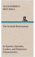 Scottish Reformation Its Epochs, Episodes, Leaders, and Distinctive Characteristics