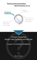 Technical Documentation Best Practices - Visually Designing Modern Help Systems and Manuals: Layout, Formatting, Templates(Technical Documentation Best Practices)