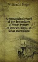 genealogical record of the descendants of Moses Pengry, of Ipswich, Mass., so far as ascertained