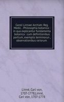 Caroli Linnaei Archiatr. Reg. Medic. . Philosophia botanica : in qua explicantur fundamenta botanica : cum definitionibus partium, exemplis terminorun , observationibus rariorum