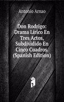 Don Rodrigo: Drama Lirico En Tres Actos, Subdividido En Cinco Cuadros. (Spanish Edition)