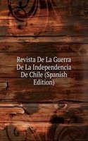 Revista De La Guerra De La Independencia De Chile (Spanish Edition)