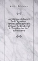Annotationes in Corneli Taciti "Agricolam": admixtis observationibus sermonis Tacitei ut extat in "Scriptis minoribus" (Latin Edition)