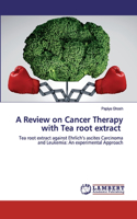 Review on Cancer Therapy with Tea root extract