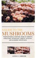 A Guide to the Mushrooms: Their Botanical Position, Mode of Growth, Sructure, Physiology, Ecology