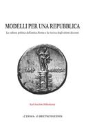 Modelli Per Una Repubblica: La Cultura Politica Dell'antica Roma E La Ricerca Degli Ultimi Decenni. Traduzione Dei Capitoli 1-5: Edoardo Bianchi. Traduzione Dei Capitoli 6-9: M