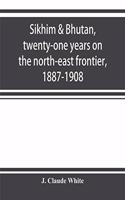 Sikhim & Bhutan, twenty-one years on the north-east frontier, 1887-1908