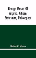 George Mason Of Virginia, Citizen, Statesman, Philosopher