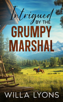 Intrigued by the Grumpy Marshal: A Small Town Hidden Identity Romance