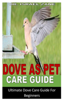 Dove as Pet Care Guide: Ultimate Dove Care Guide For Beginners