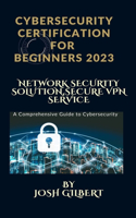 Cybersecurity Certification For Beginners 2023: Network Security Solutions, Secure Vpn Services.