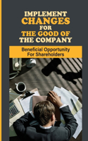 Implement Changes For The Good Of The Company