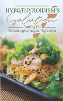 Hypothyroidism's Solution: Cooking For Chronic Lymphocytic Thyroiditis: Easy Recipes