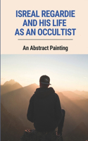Isreal Regardie And His Life As An Occultist
