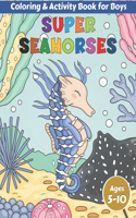 Super Seahorses Coloring and Activity Book for Boys Ages 5-10