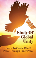 Study Of Global Unity: Learn To Create World Peace Through Inner Peace: Mind Body Spirit Philosophy Book