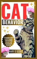 Cat Behavior: A Complete Guide to Cat Training, understanding behavior and Communicate Effectively