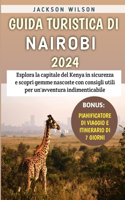 Guida Turistica Di Nairobi 2024: Esplora la capitale del Kenya in sicurezza e scopri gemme nascoste con consigli utili per un'avventura indimenticabile