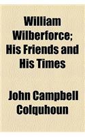 William Wilberforce; His Friends and His Times. His Friends and His Times