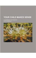 Your Child Makes Sense; A Guidebook for Parents