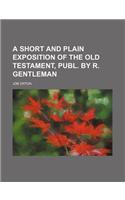 A Short and Plain Exposition of the Old Testament, Publ. by R. Gentleman