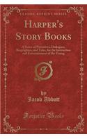 Harper's Story Books: A Series of Narratives, Dialogues, Biographies, and Tales, for the Instruction and Entertainment of the Young (Classic Reprint)