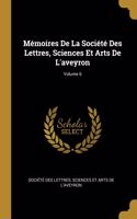 Mémoires De La Société Des Lettres, Sciences Et Arts De L'aveyron; Volume 6