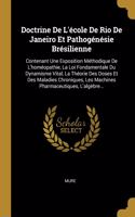 Doctrine De L'école De Rio De Janeiro Et Pathogénésie Brésilienne: Contenant Une Exposition Méthodique De L'homéopathie, La Loi Fondamentale Du Dynamisme Vital, La Théorie Des Doses Et Des Maladies Chroniques, Les M