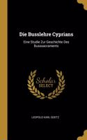 Die Busslehre Cyprians: Eine Studie Zur Geschichte Des Busssacraments
