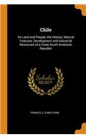 Chile: Its Land and People; the History, Natural Features, Development and Industrial Resources of a Great South American Republic