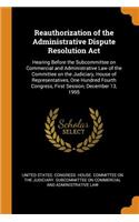 Reauthorization of the Administrative Dispute Resolution ACT: Hearing Before the Subcommittee on Commercial and Administrative Law of the Committee on the Judiciary, House of Representatives, One Hundred Fourth