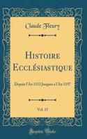 Histoire EcclÃ©siastique, Vol. 15: Depuis l'An 1153 Jusques Ã? l'An 1197 (Classic Reprint)