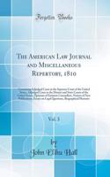 The American Law Journal and Miscellaneous Repertory, 1810, Vol. 3: Containing Adjudged Cases in the Supreme Court of the United States, Adjudged Cases in the District and State Courts of the United States, Opinions of Eminent Counsellors, Notices 