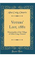 Voters' List, 1881: Municipality of the Village of Ailsa Craig, Ontario (Classic Reprint)