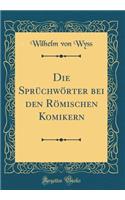 Die Sprï¿½chwï¿½rter Bei Den Rï¿½mischen Komikern (Classic Reprint)