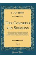 Der Congress Von Soissons, Vol. 2: Nach Den Instructionen Des Kaiserlichen Cabinetes Und Den Berichten Des Kaiserl. Botschafters Stefan Grafen Kinsky; Die Instructionen Und Berichte Der Kaiserlichen Botschafter in Paris Vom 2. JÃ¤nner 1730 Bis Zum