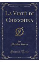 La Virtï¿½ Di Checchina (Classic Reprint)