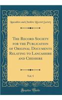 The Record Society for the Publication of Original Documents Relating to Lancashire and Cheshire, Vol. 5 (Classic Reprint)