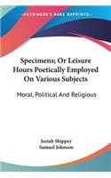 Specimens; Or Leisure Hours Poetically Employed On Various Subjects