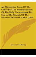 Alternative Form Of The Order For The Administration Of The Holy Communion; For Use In The Church Of The Province Of South Africa (1920)