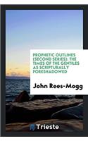 Prophetic Outlines (Second Series): The Times of the Gentiles as Scripturally Foreshadowed