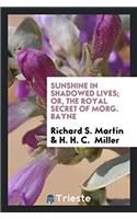 Sunshine in Shadowed Lives; Or, the Royal Secret of Morg. Bayne