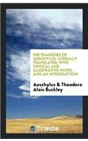 The Tragedies of Aeschylus: Literally Translated; With Critical and Illustrative Notes, and an Introduction