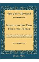 Friend and Foe from Field and Forest: A Natural History of the Mammalia, Arranged According to the Most Approved Methods of Leading Scientists, Devoid of Technical Terms and Suited to the Wants of Young People (Classic Reprint)