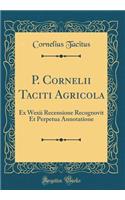 P. Cornelii Taciti Agricola: Ex Wexii Recensione Recognovit Et Perpetua Annotatione (Classic Reprint)