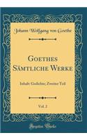 Goethes SÃ¤mtliche Werke, Vol. 2: Inhalt: Gedichte; Zweiter Teil (Classic Reprint)