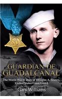 Guardian of Guadalcanal: The World War II Story of Coast Guard Medal of Honor Recipient Douglas Munro: The World War II Story of Coast Guard Medal of Honor Recipient Douglas Munro