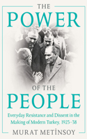 Power of the People: Everyday Resistance and Dissent in the Making of Modern Turkey, 1923-38