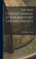 New Cushing's Manual of Parliamentary Law and Practice